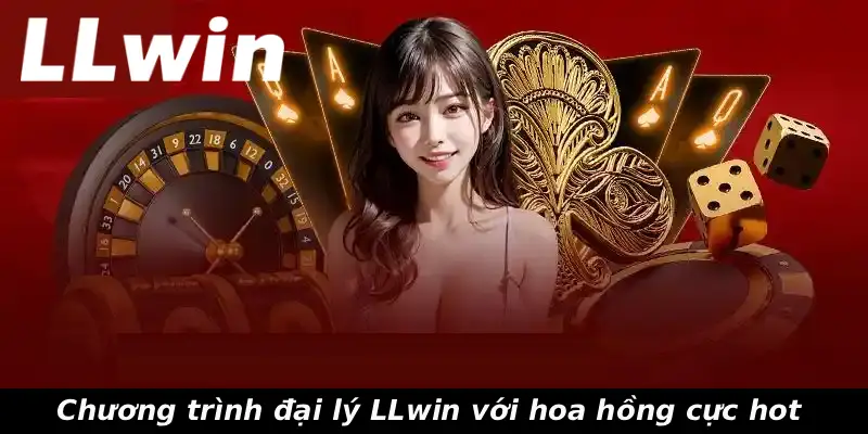 Chương trình đại lý LLwin với hoa hồng cực hot