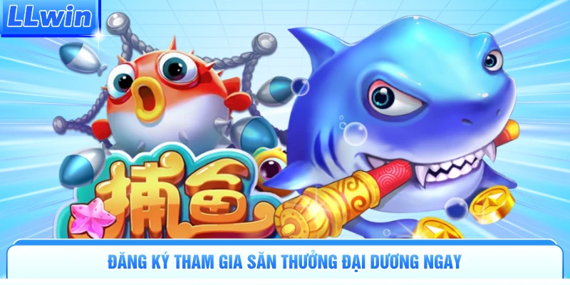 Đăng ký tham gia săn thưởng đại dương ngay