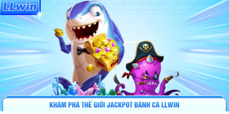 Khám phá thế giới Jackpot đánh cá LLWIN