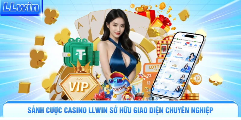 Sảnh cược casino LLWIN sở hữu giao diện chuyên nghiệp